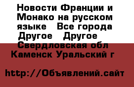 Новости Франции и Монако на русском языке - Все города Другое » Другое   . Свердловская обл.,Каменск-Уральский г.